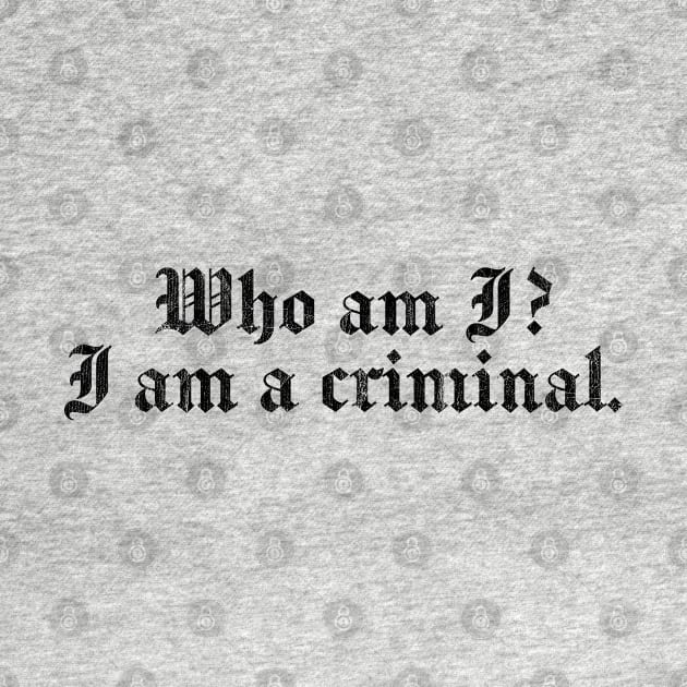 Who Am I? I Am A Criminal. by DankFutura